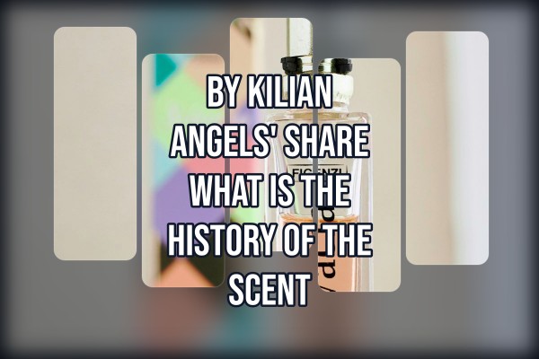 By Kilian Angels' Share what is the history of the scent