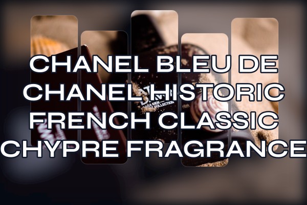 Chanel Bleu de Chanel historic French classic chypre fragrance