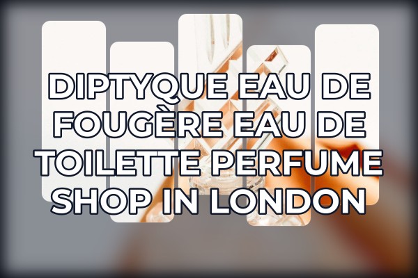 Diptyque Eau de Fougère Eau de Toilette perfume shop in London