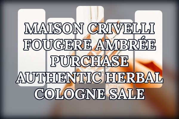 Maison Crivelli Fougere Ambrée purchase authentic herbal cologne sale