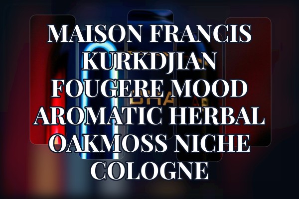 Maison Francis Kurkdjian Fougere Mood aromatic herbal oakmoss niche cologne