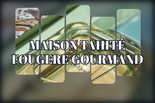 Maison Tahité - Fougere Gourmand