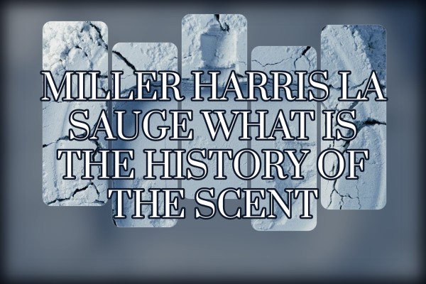 Miller Harris La Sauge what is the history of the scent