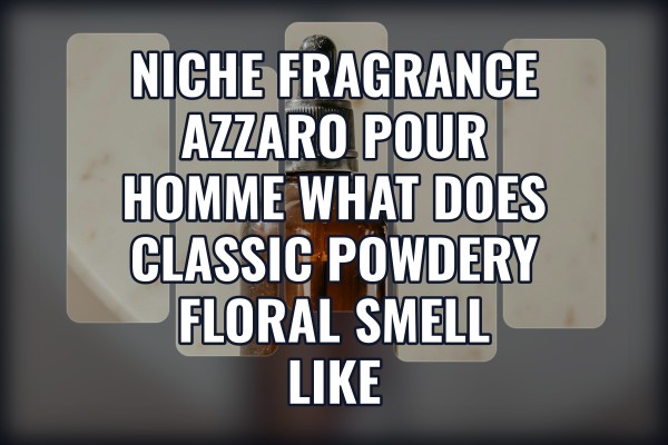 Niche Fragrance Azzaro pour Homme what does classic powdery floral smell like