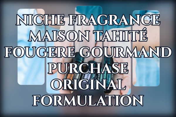 Niche Fragrance Maison Tahité Fougere Gourmand purchase original formulation