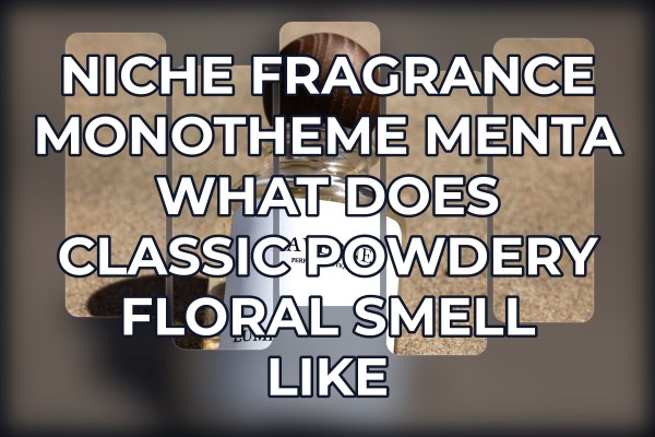 Niche Fragrance Monotheme Menta what does classic powdery floral smell like