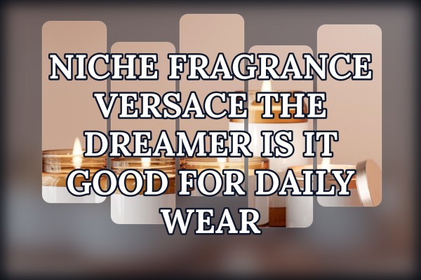 Niche Fragrance Versace The Dreamer is it good for daily wear