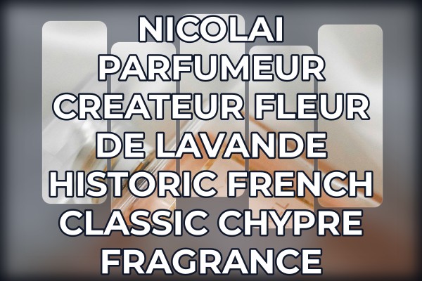 Nicolai Parfumeur Createur Fleur de Lavande historic French classic chypre fragrance