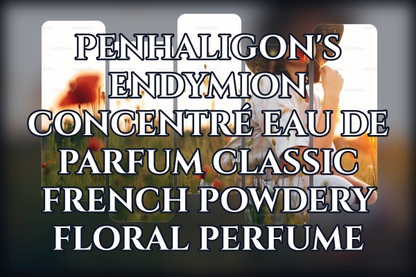 Penhaligon's Endymion Concentré Eau de Parfum classic French powdery floral perfume
