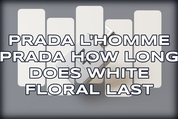 Prada L'Homme Prada how long does white floral last