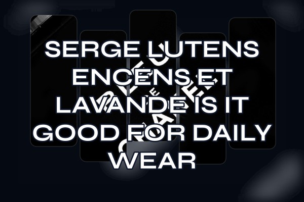 Serge Lutens Encens et Lavande is it good for daily wear