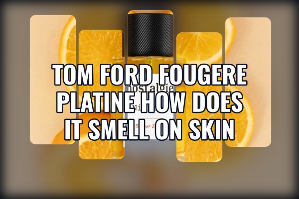 Tom Ford Fougere Platine how does it smell on skin