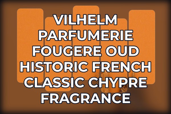 Vilhelm Parfumerie Fougere Oud historic French classic chypre fragrance